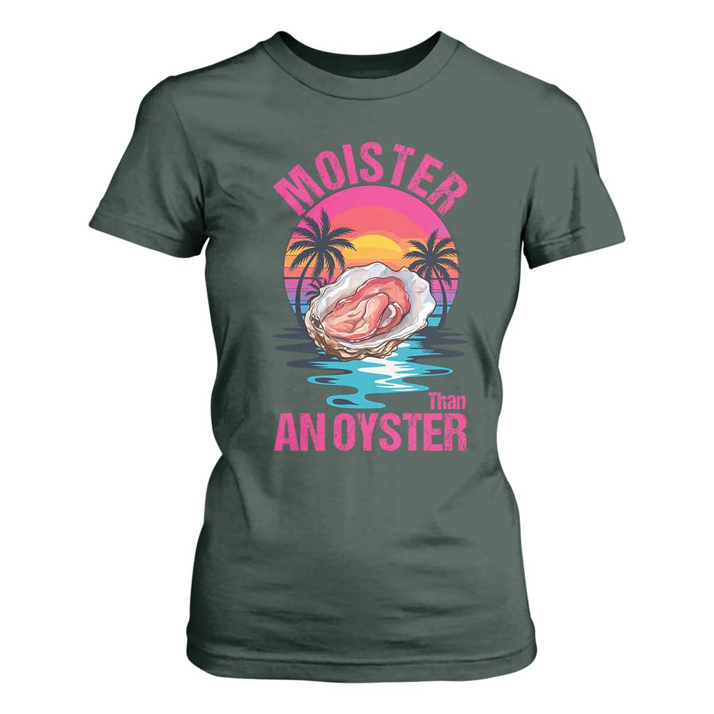 Moister Than An Oyster T Shirt For Women Funny Inappropriate Adult Humor Women TS14 Dark Forest Green Print Your Wear