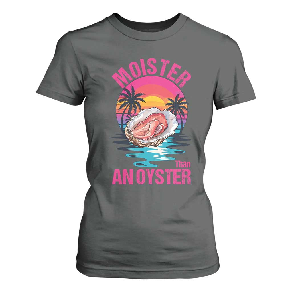 Moister Than An Oyster T Shirt For Women Funny Inappropriate Adult Humor Women TS14 Dark Heather Print Your Wear