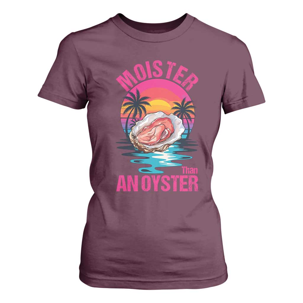 Moister Than An Oyster T Shirt For Women Funny Inappropriate Adult Humor Women TS14 Maroon Print Your Wear