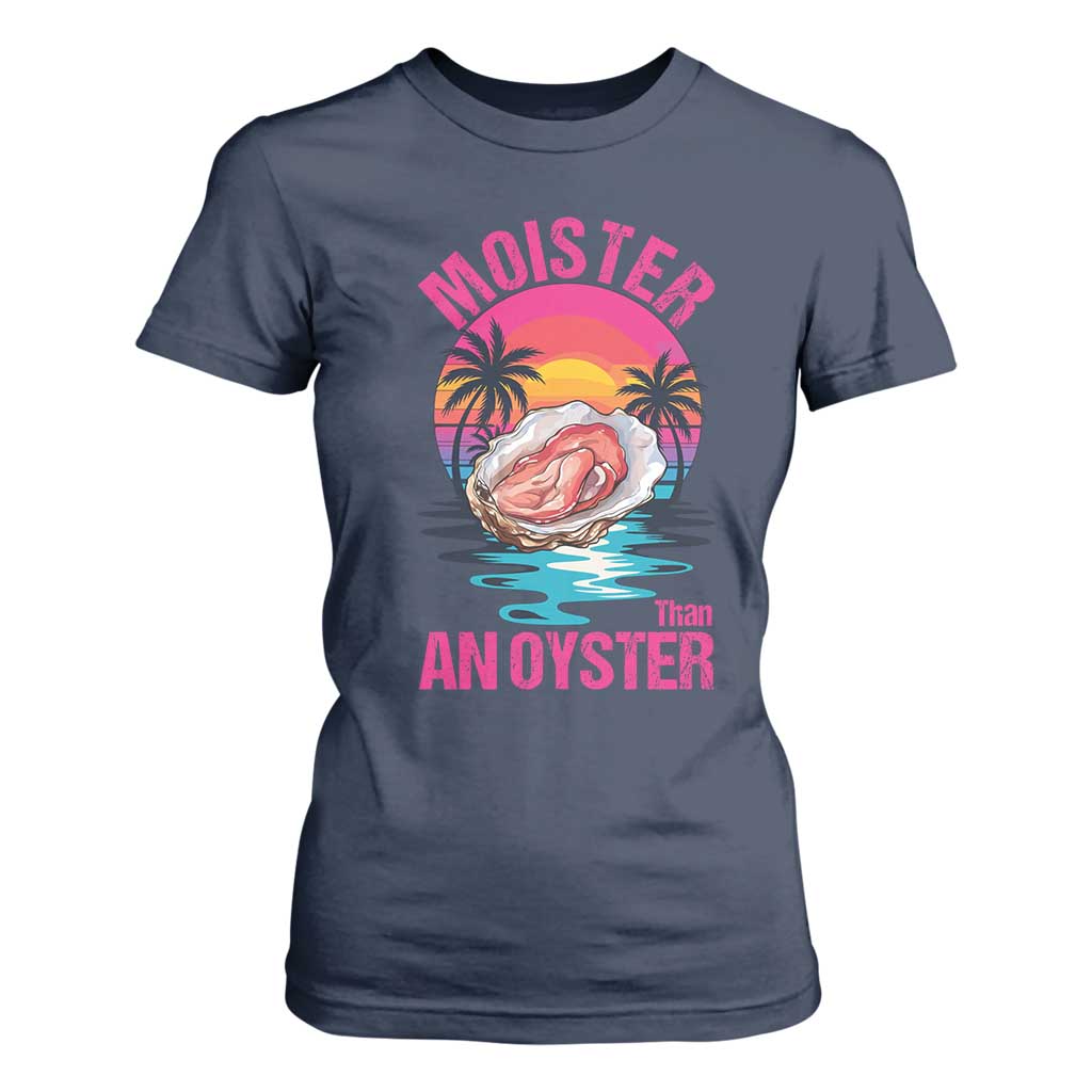 Moister Than An Oyster T Shirt For Women Funny Inappropriate Adult Humor Women TS14 Navy Print Your Wear