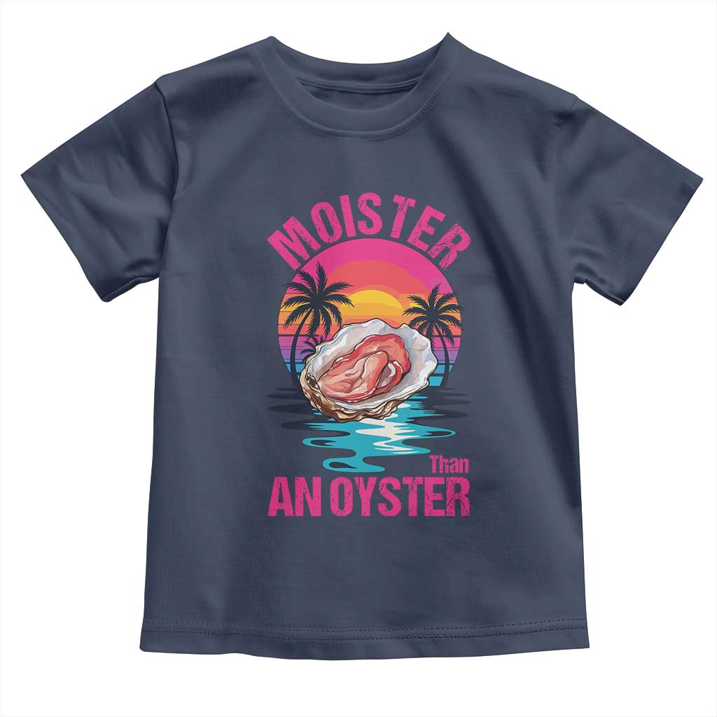 Moister Than An Oyster Toddler T Shirt Funny Inappropriate Adult Humor Women TS14 Navy Print Your Wear