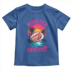 Moister Than An Oyster Toddler T Shirt Funny Inappropriate Adult Humor Women TS14 Royal Blue Print Your Wear
