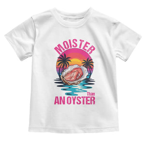 Moister Than An Oyster Toddler T Shirt Funny Inappropriate Adult Humor Women TS14 White Print Your Wear
