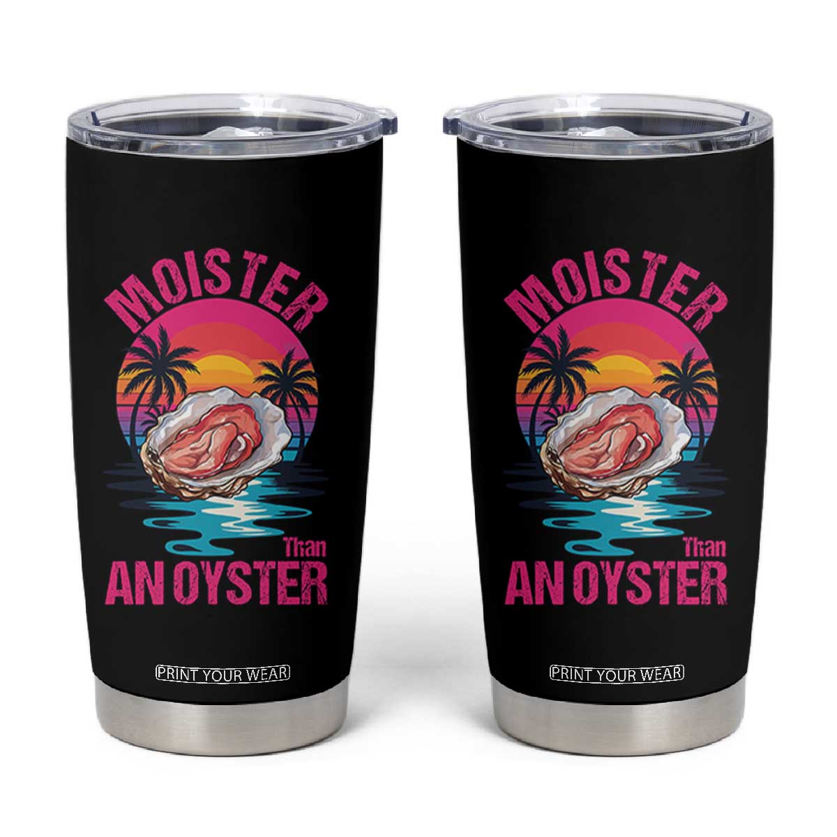 Moister Than An Oyster Tumbler Cup Funny Inappropriate Adult Humor Women TS14 Black Print Your Wear