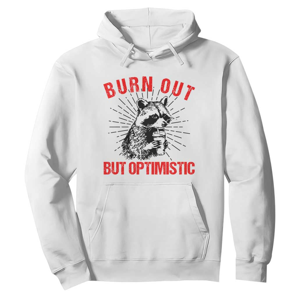 Burnt Out But Optimistic Hoodie Funny Raccoon Meme TS14 White Print Your Wear