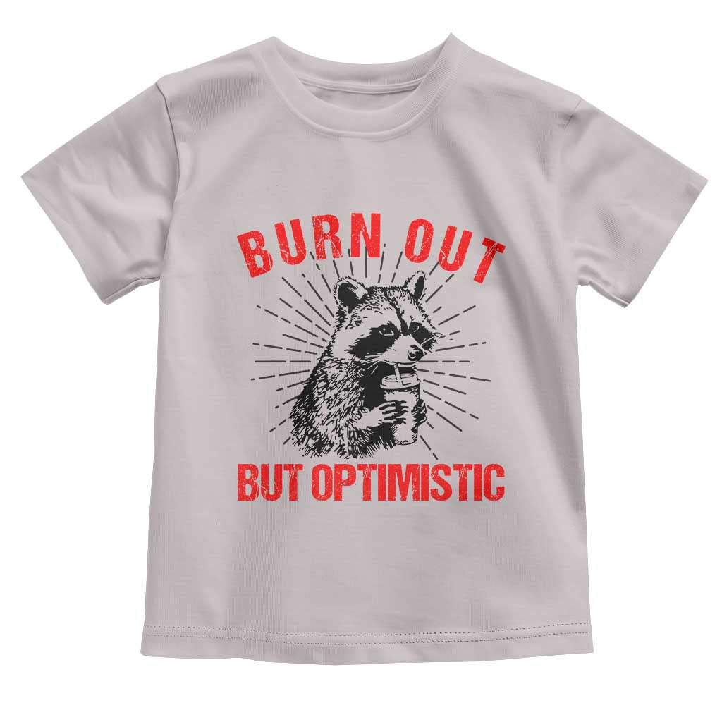 Burnt Out But Optimistic Toddler T Shirt Funny Raccoon Meme TS14 Ice Gray Print Your Wear