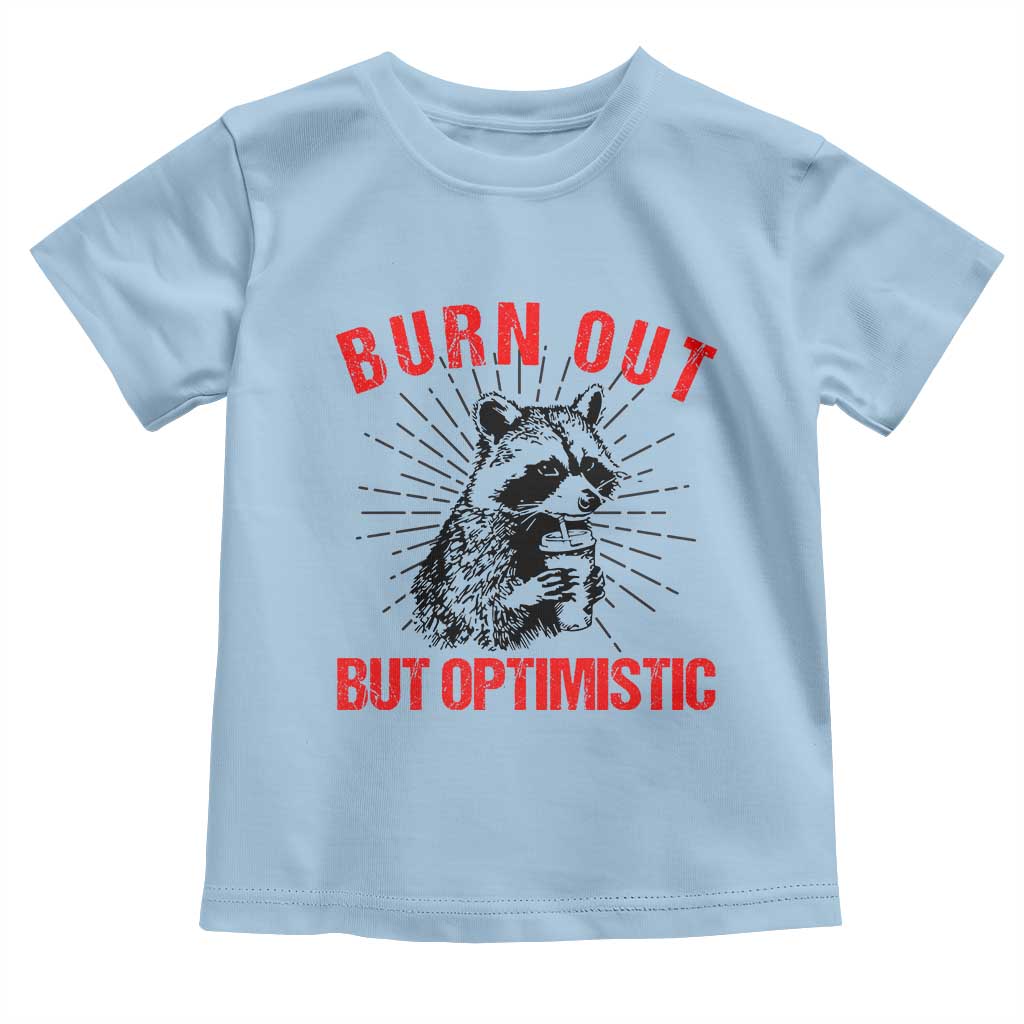 Burnt Out But Optimistic Toddler T Shirt Funny Raccoon Meme TS14 Light Blue Print Your Wear