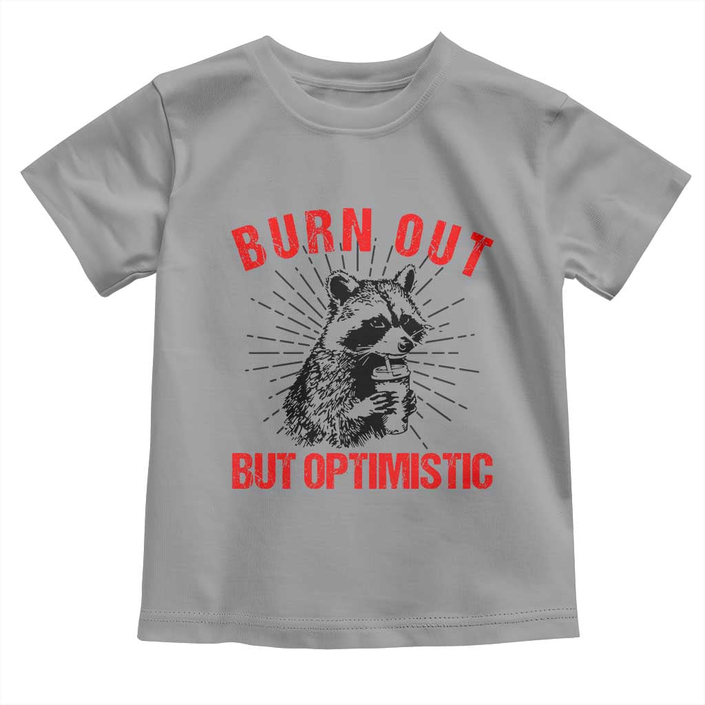 Burnt Out But Optimistic Toddler T Shirt Funny Raccoon Meme TS14 Sport Gray Print Your Wear