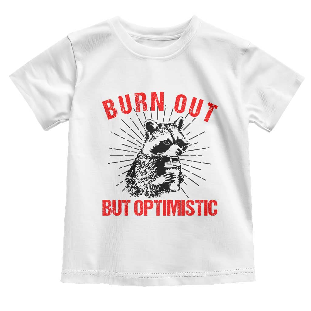 Burnt Out But Optimistic Toddler T Shirt Funny Raccoon Meme TS14 White Print Your Wear