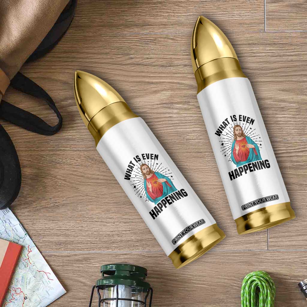 What Is Even Happening Bullet Tumbler Funny Christian TS14 Print Your Wear