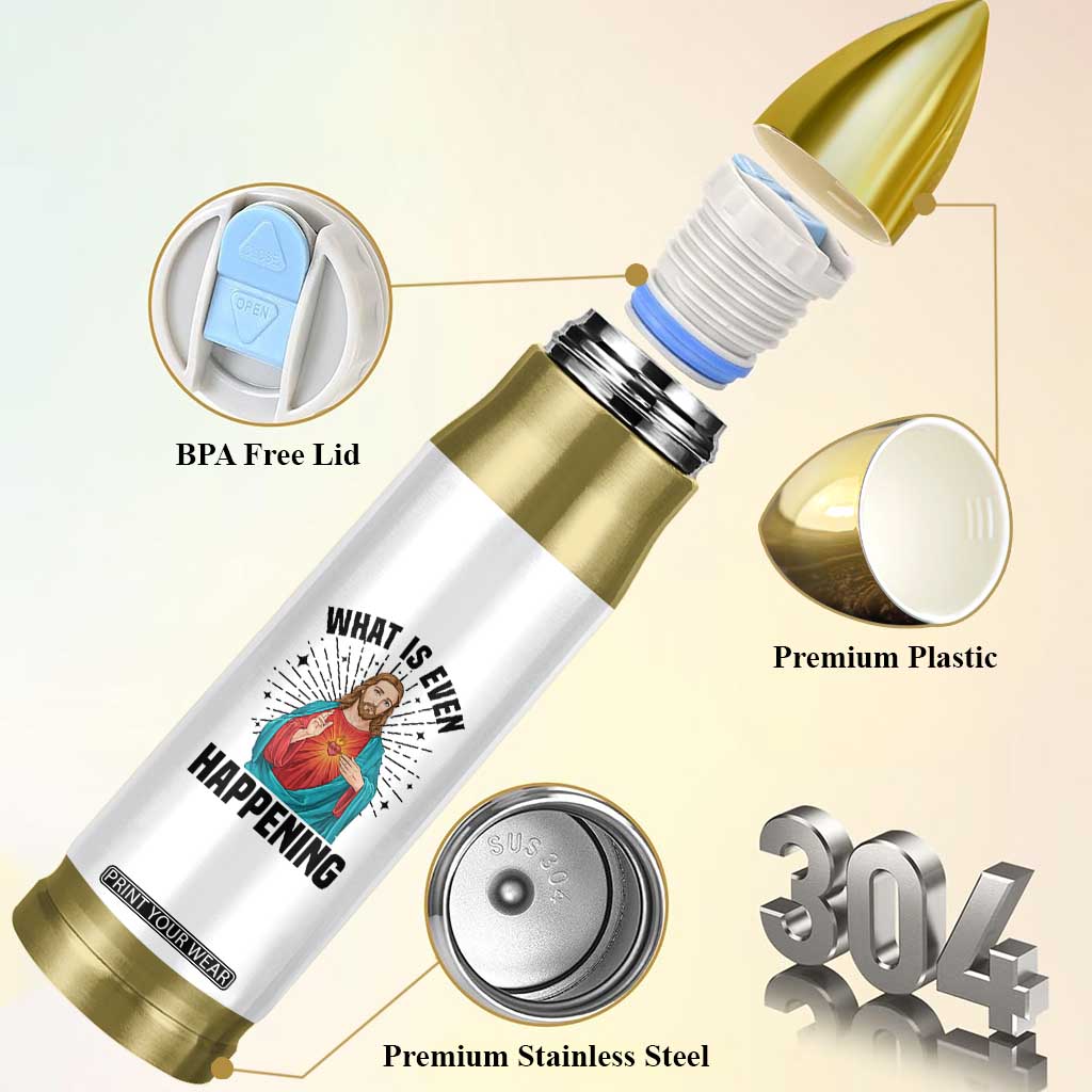 What Is Even Happening Bullet Tumbler Funny Christian TS14 Print Your Wear