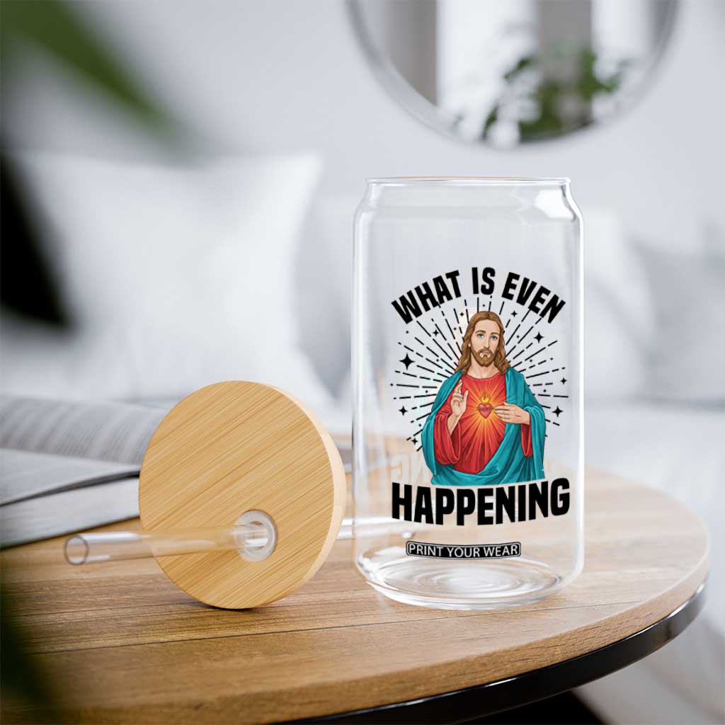 What Is Even Happening Glass Can Funny Christian TS14 Print Your Wear