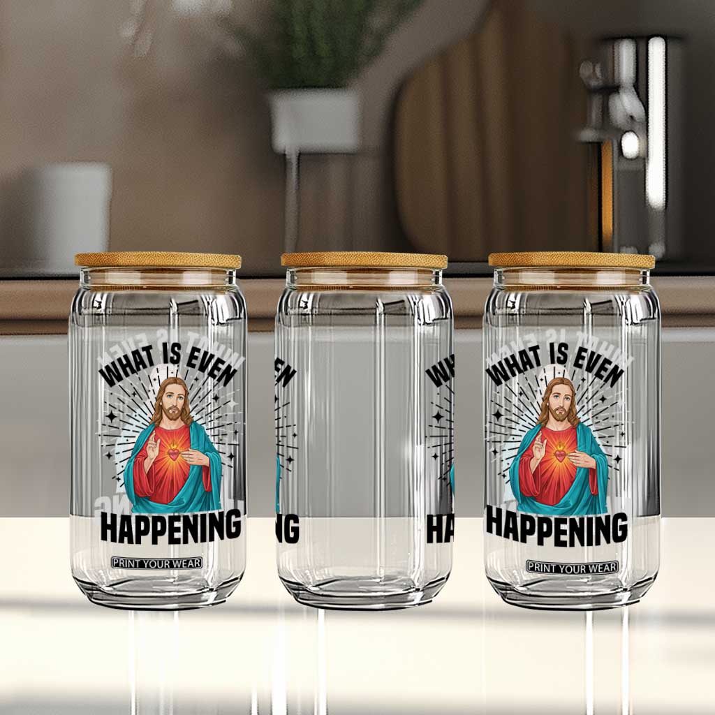What Is Even Happening Glass Can Funny Christian TS14 Print Your Wear