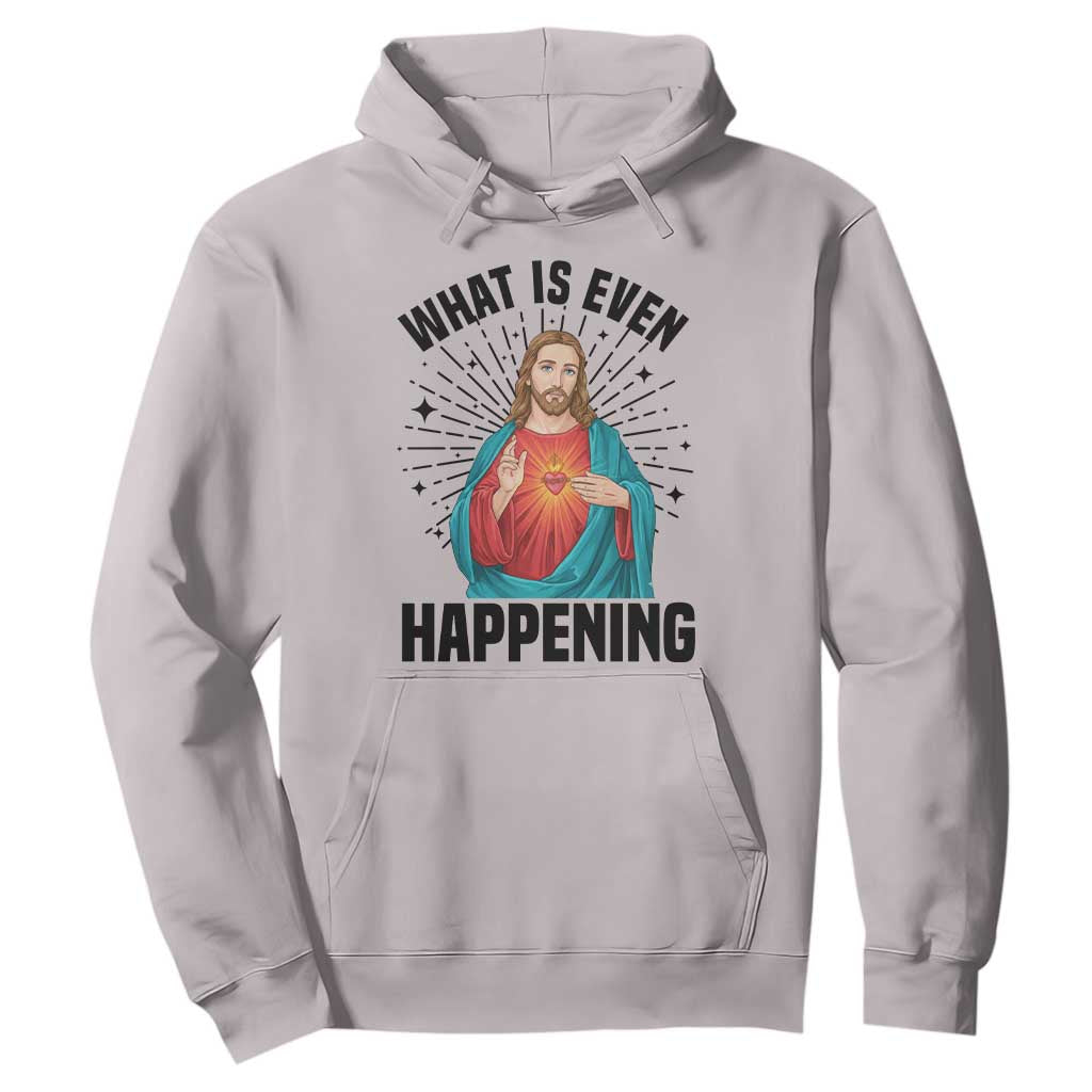 What Is Even Happening Hoodie Funny Christian TS14 Ice Gray Print Your Wear