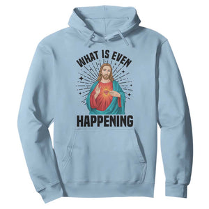 What Is Even Happening Hoodie Funny Christian TS14 Light Blue Print Your Wear