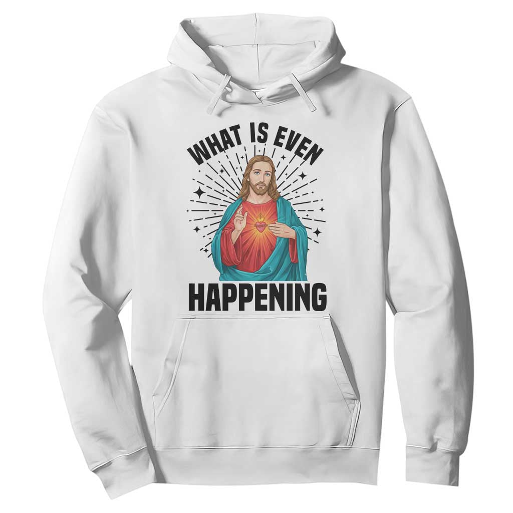 What Is Even Happening Hoodie Funny Christian TS14 White Print Your Wear