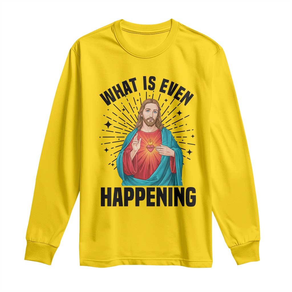 What Is Even Happening Long Sleeve Shirt Funny Christian TS14 Daisy Print Your Wear