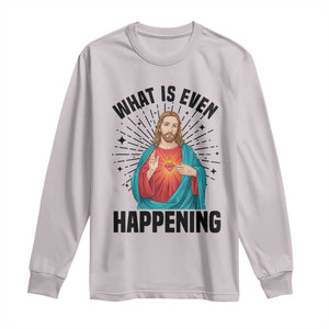 What Is Even Happening Long Sleeve Shirt Funny Christian TS14 Ice Gray Print Your Wear