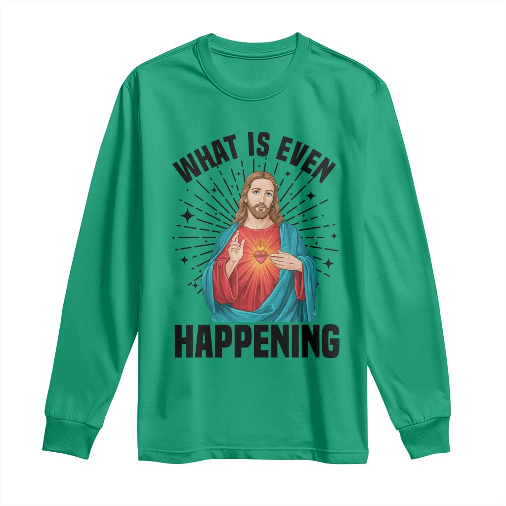 What Is Even Happening Long Sleeve Shirt Funny Christian TS14 Irish Green Print Your Wear