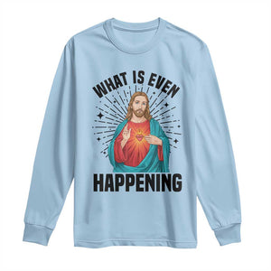 What Is Even Happening Long Sleeve Shirt Funny Christian TS14 Light Blue Print Your Wear