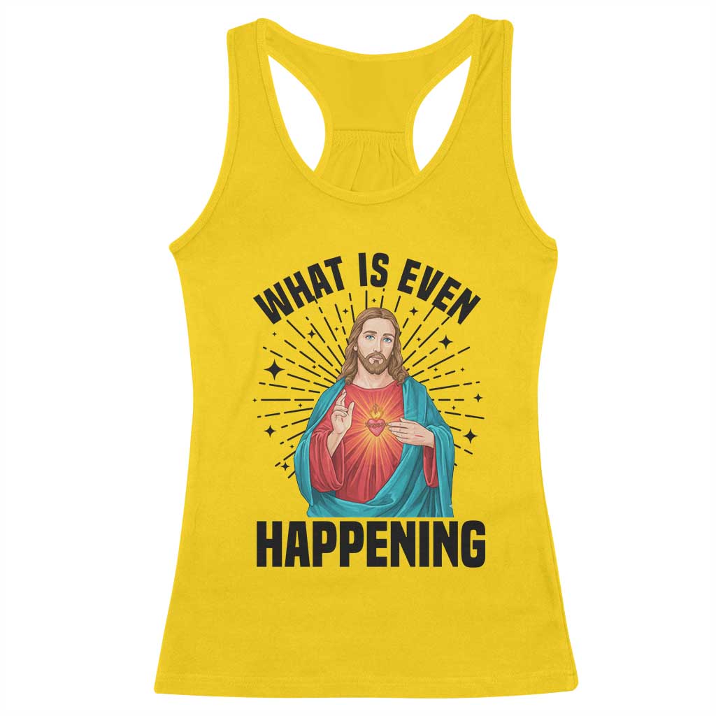 What Is Even Happening Racerback Tank Top Funny Christian TS14 Daisy Print Your Wear