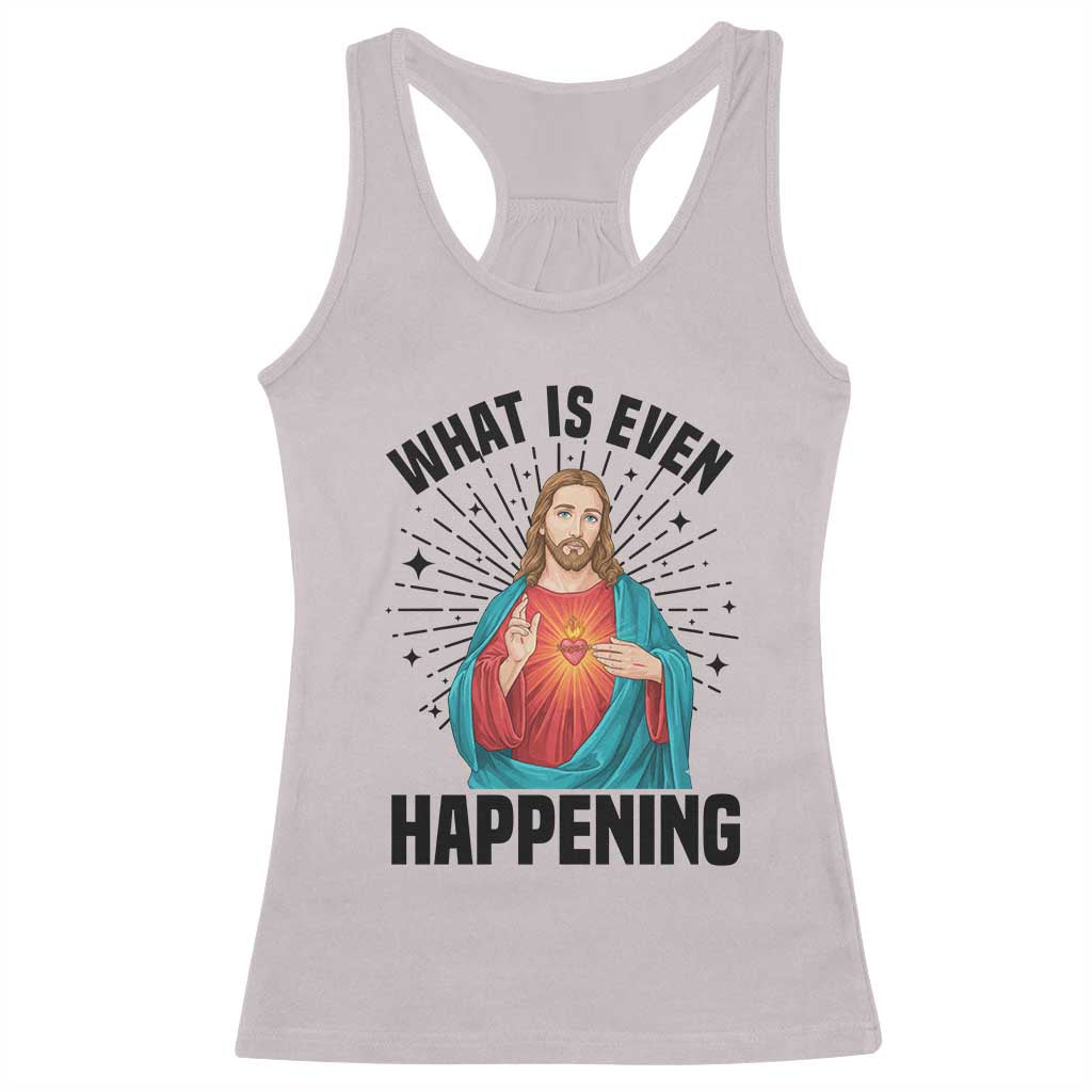 What Is Even Happening Racerback Tank Top Funny Christian TS14 Ice Gray Print Your Wear