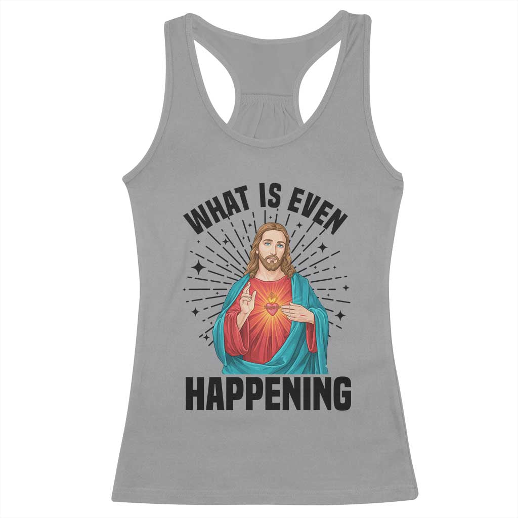 What Is Even Happening Racerback Tank Top Funny Christian TS14 Sport Gray Print Your Wear