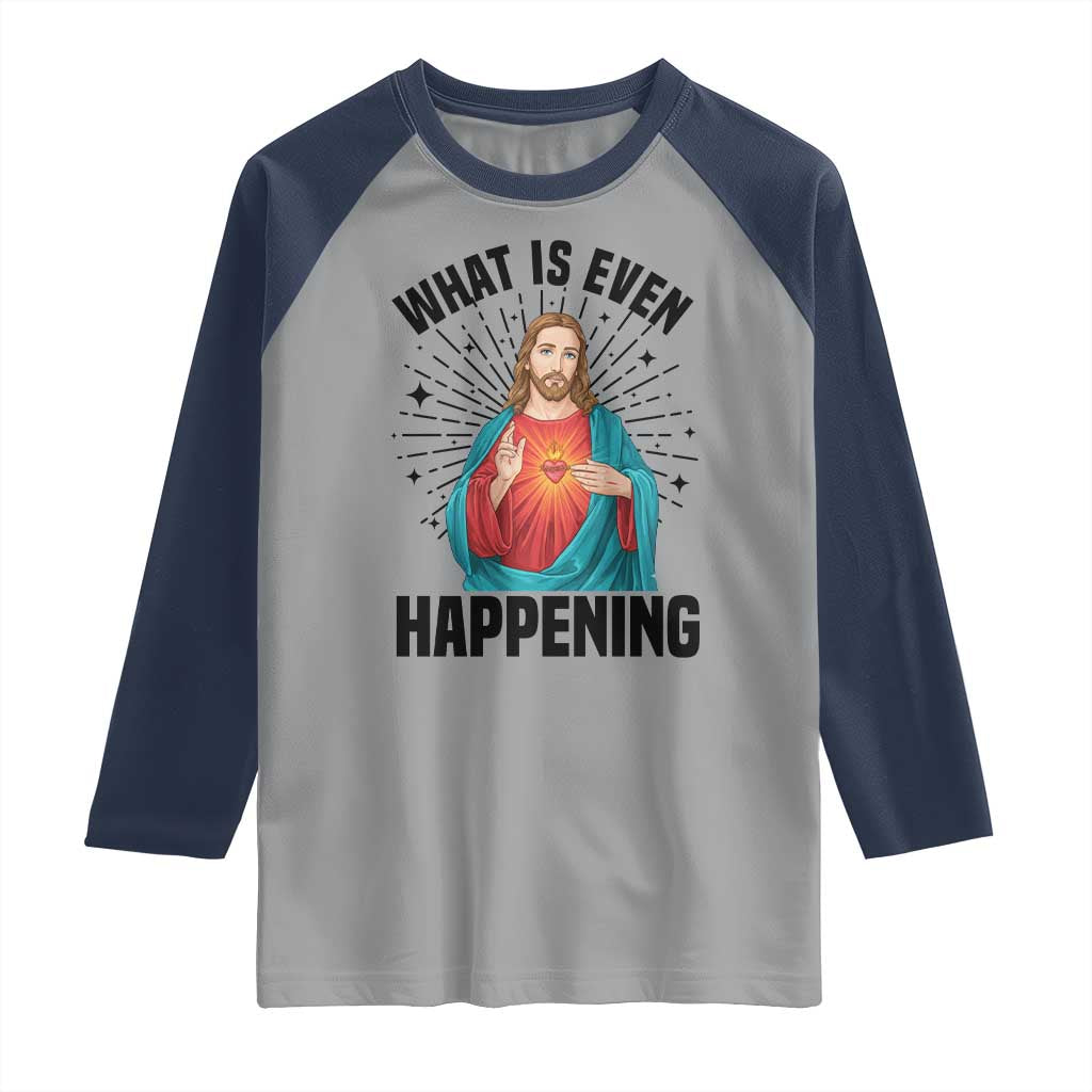 What Is Even Happening Raglan Shirt Funny Christian TS14 Sport Gray Navy Print Your Wear