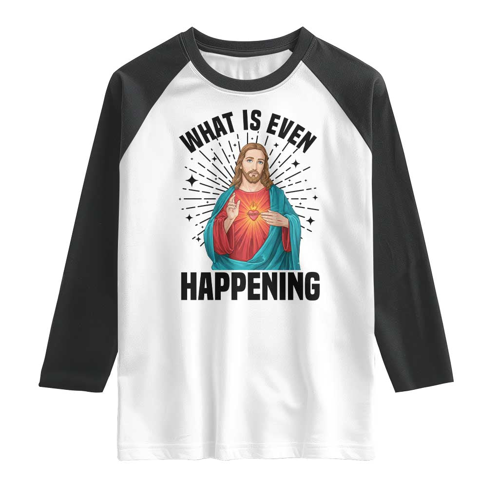 What Is Even Happening Raglan Shirt Funny Christian TS14 White Black Print Your Wear