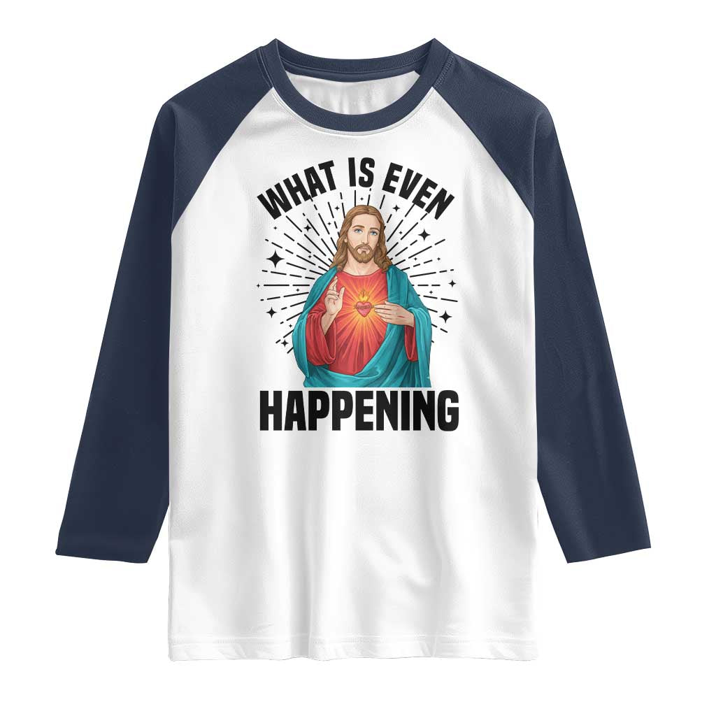 What Is Even Happening Raglan Shirt Funny Christian TS14 White Navy Print Your Wear