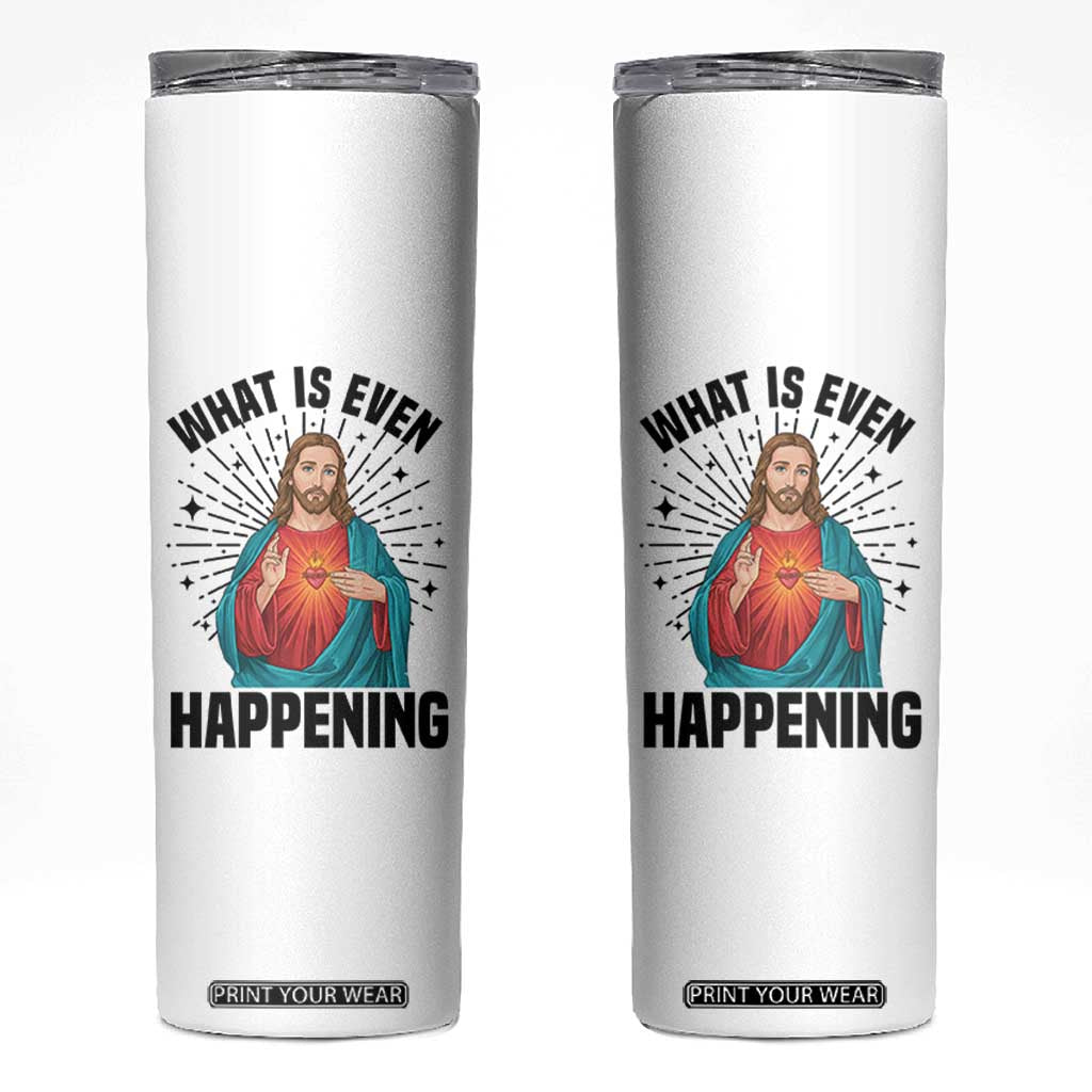 What Is Even Happening Skinny Tumbler Funny Christian TS14 White Print Your Wear