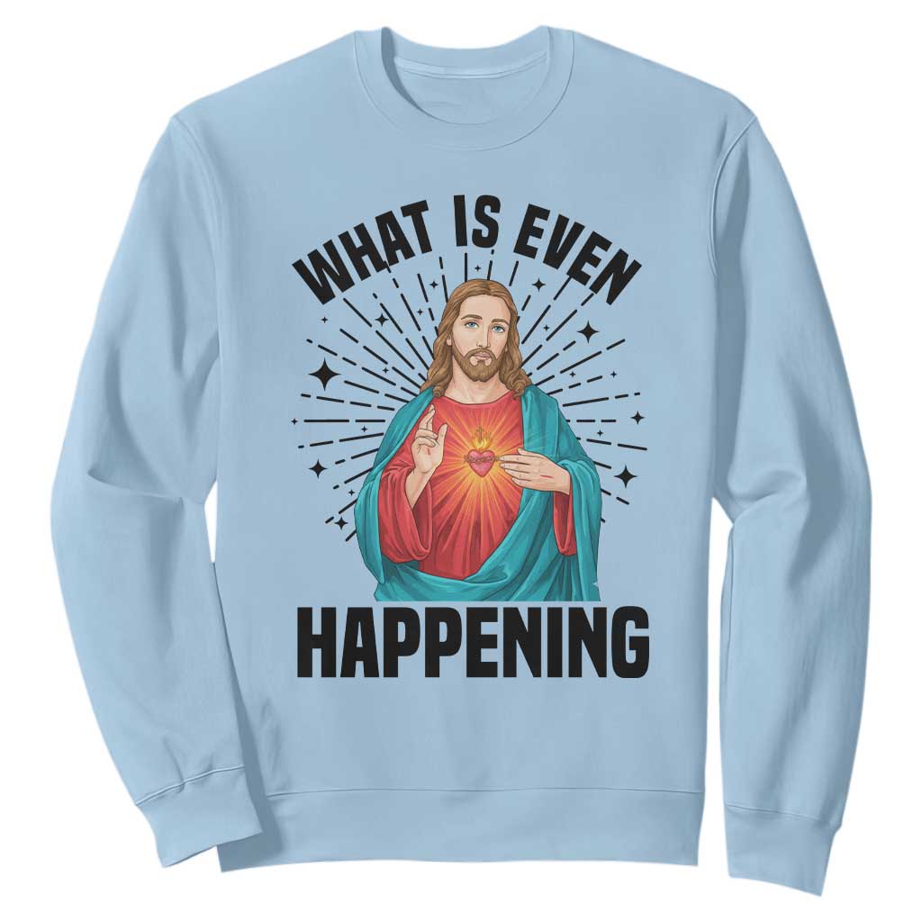 What Is Even Happening Sweatshirt Funny Christian TS14 Light Blue Print Your Wear