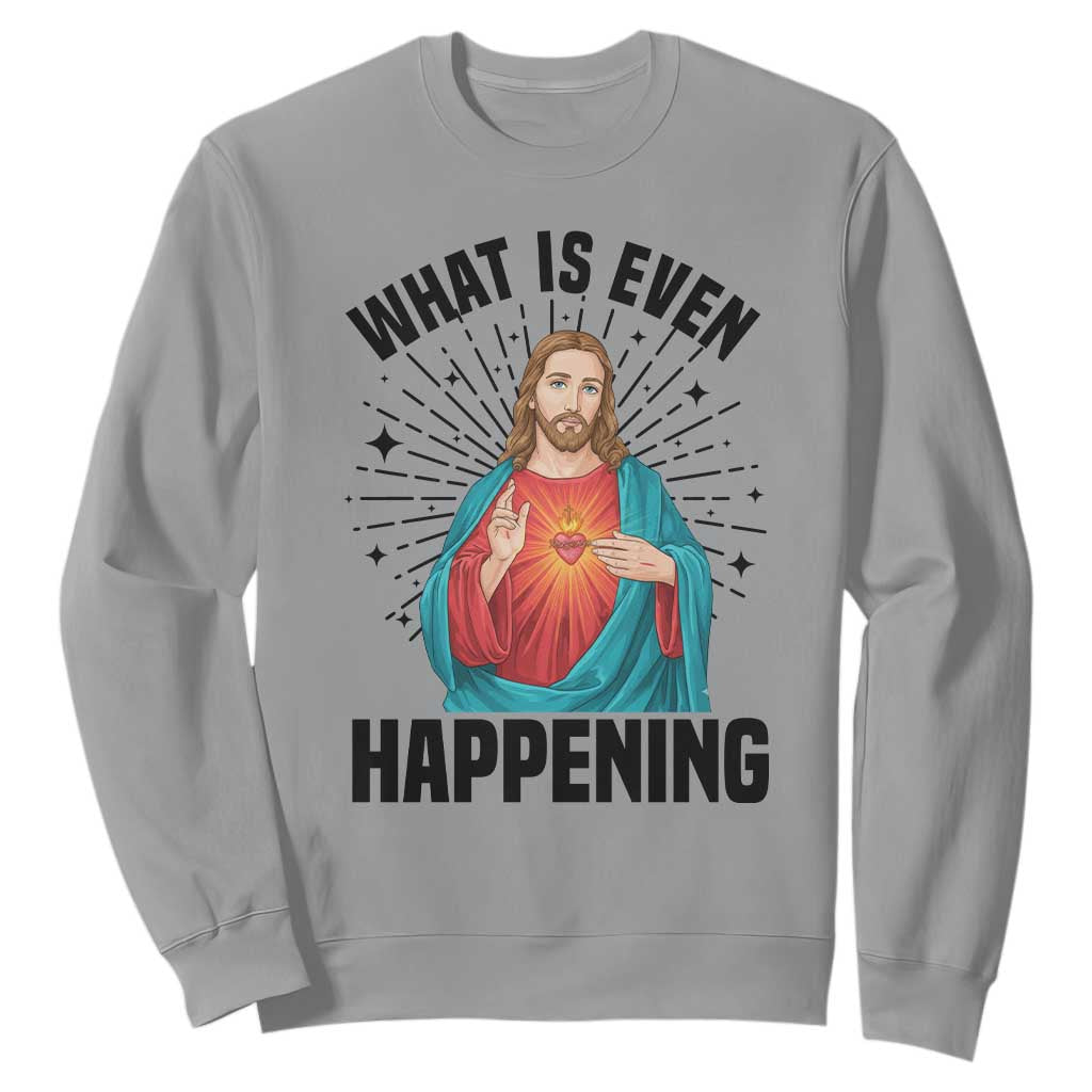 What Is Even Happening Sweatshirt Funny Christian TS14 Sport Gray Print Your Wear