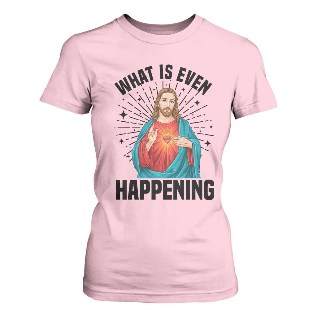 What Is Even Happening T Shirt For Women Funny Christian TS14 Light Pink Print Your Wear