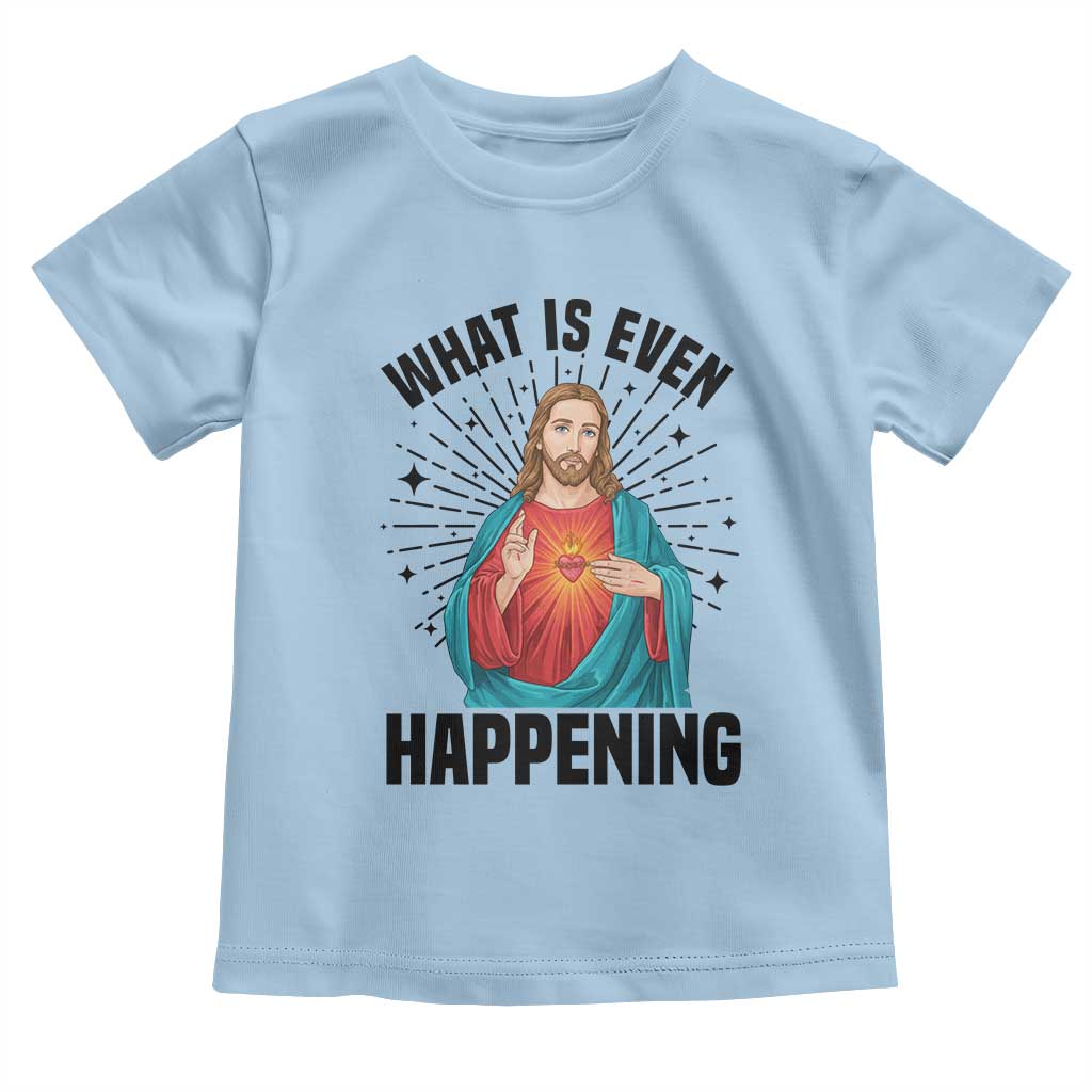 What Is Even Happening Toddler T Shirt Funny Christian TS14 Light Blue Print Your Wear