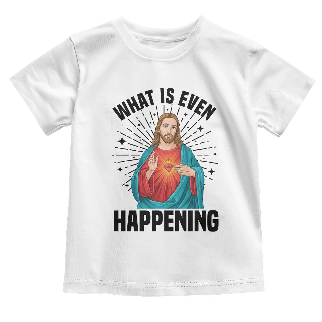 What Is Even Happening Toddler T Shirt Funny Christian TS14 White Print Your Wear