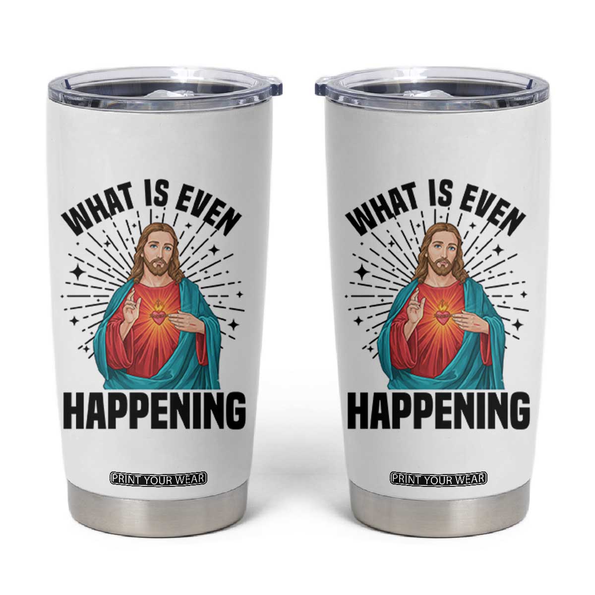 What Is Even Happening Tumbler Cup Funny Christian TS14 White Print Your Wear
