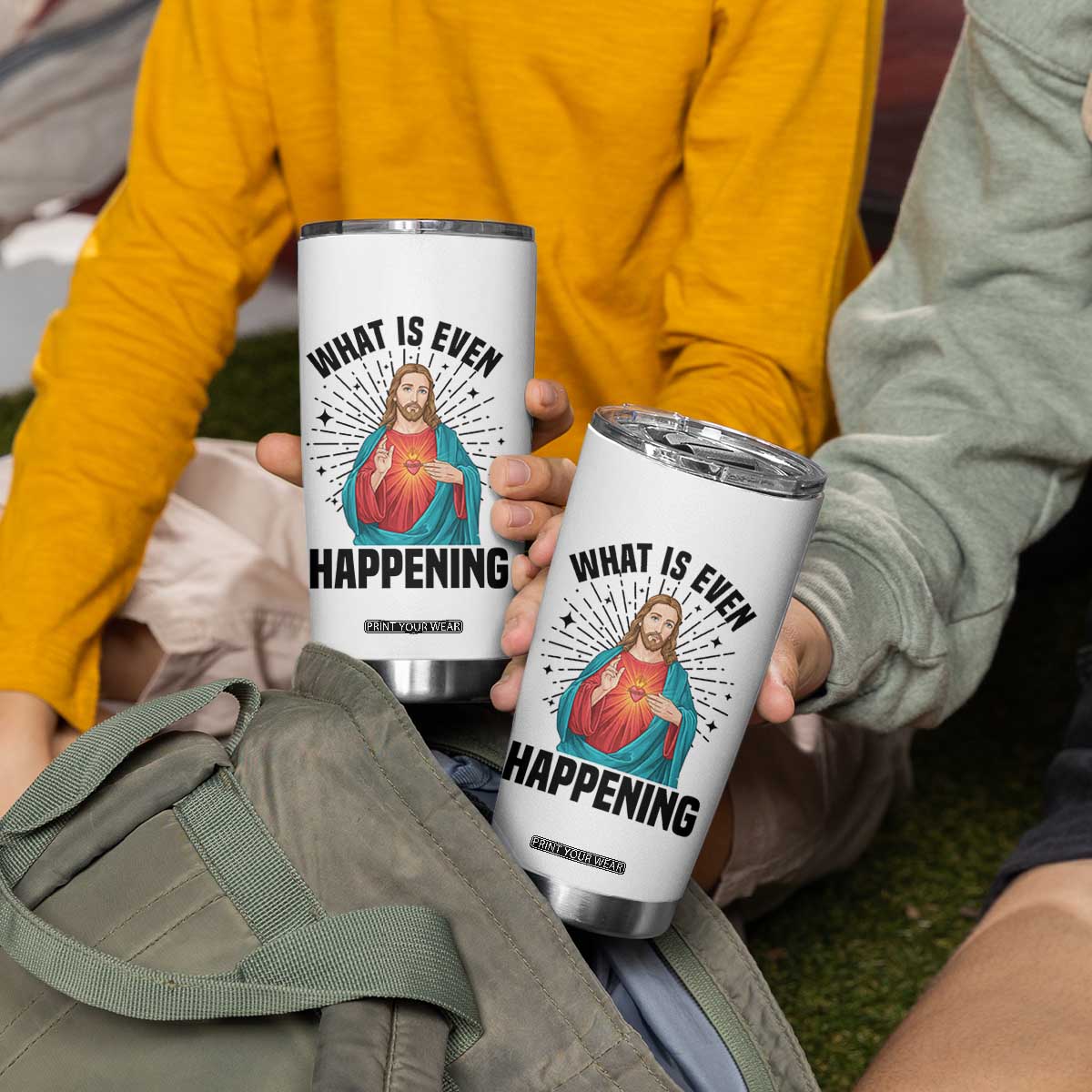 What Is Even Happening Tumbler Cup Funny Christian TS14 Print Your Wear