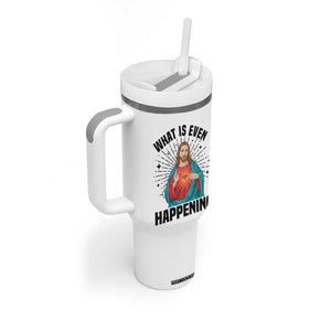 What Is Even Happening Tumbler With Handle Funny Christian TS14 Print Your Wear