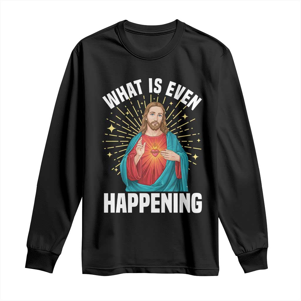 Funny Christian Long Sleeve Shirt What Is Even Happening TS14 Black Print Your Wear