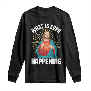 Funny Christian Long Sleeve Shirt What Is Even Happening TS14 Black Print Your Wear