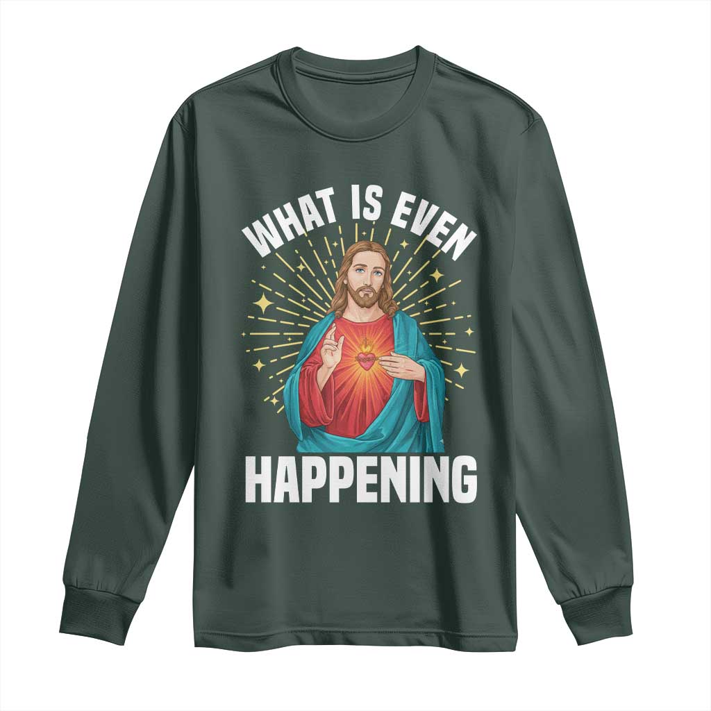 Funny Christian Long Sleeve Shirt What Is Even Happening TS14 Dark Forest Green Print Your Wear