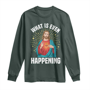 Funny Christian Long Sleeve Shirt What Is Even Happening TS14 Dark Forest Green Print Your Wear