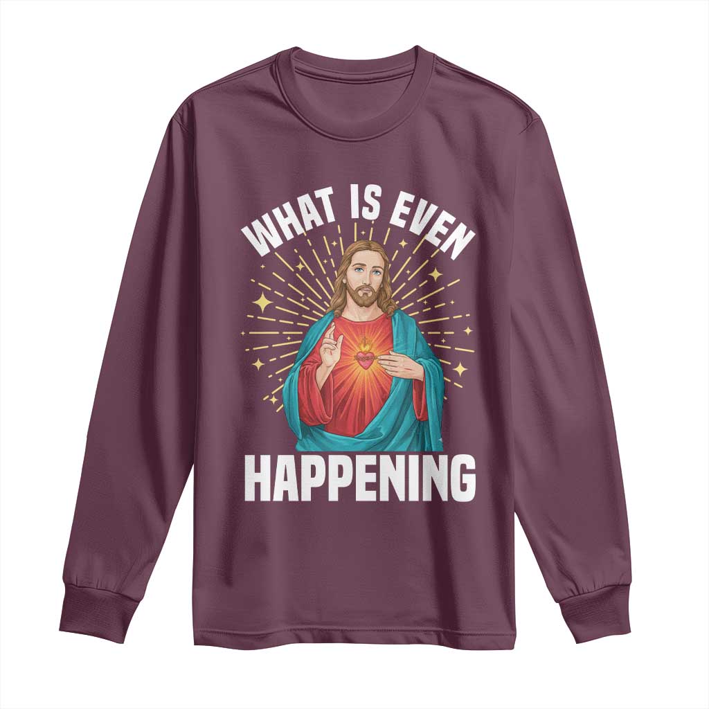 Funny Christian Long Sleeve Shirt What Is Even Happening TS14 Maroon Print Your Wear