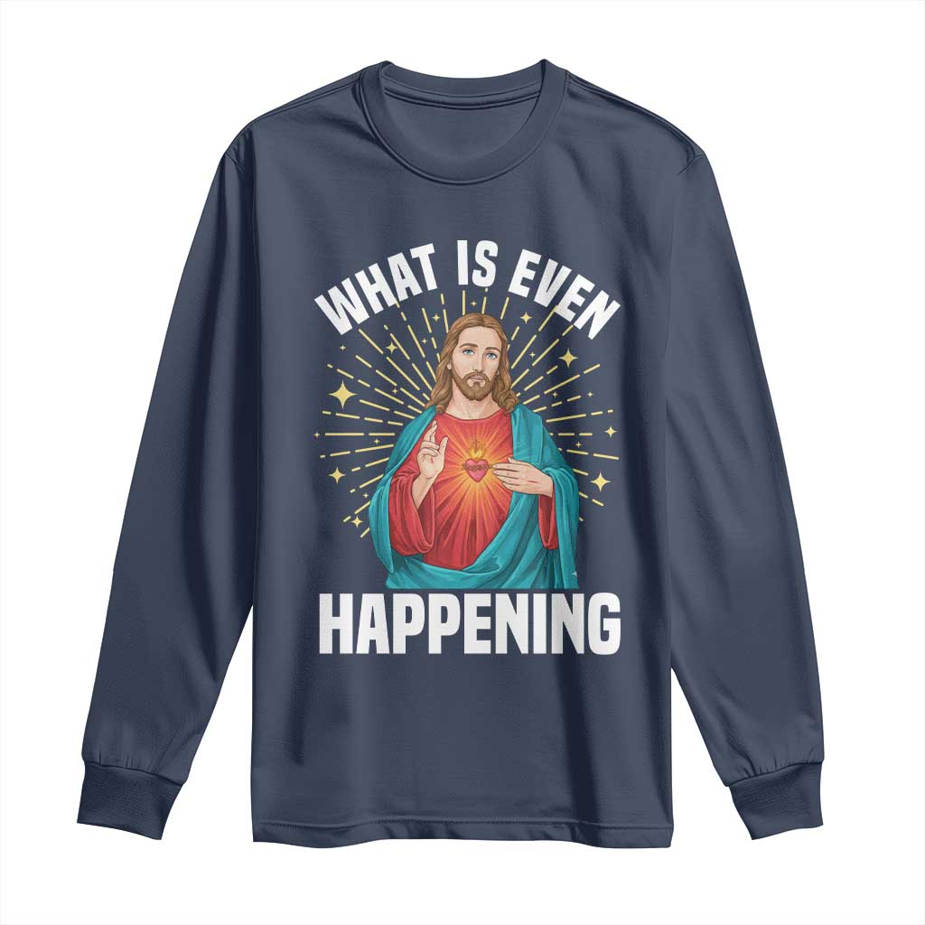 Funny Christian Long Sleeve Shirt What Is Even Happening TS14 Navy Print Your Wear