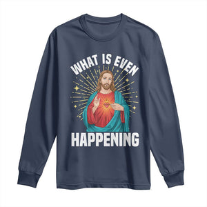 Funny Christian Long Sleeve Shirt What Is Even Happening TS14 Navy Print Your Wear