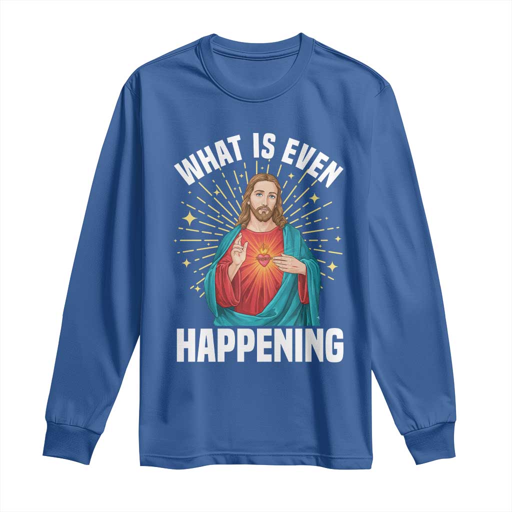Funny Christian Long Sleeve Shirt What Is Even Happening TS14 Royal Blue Print Your Wear