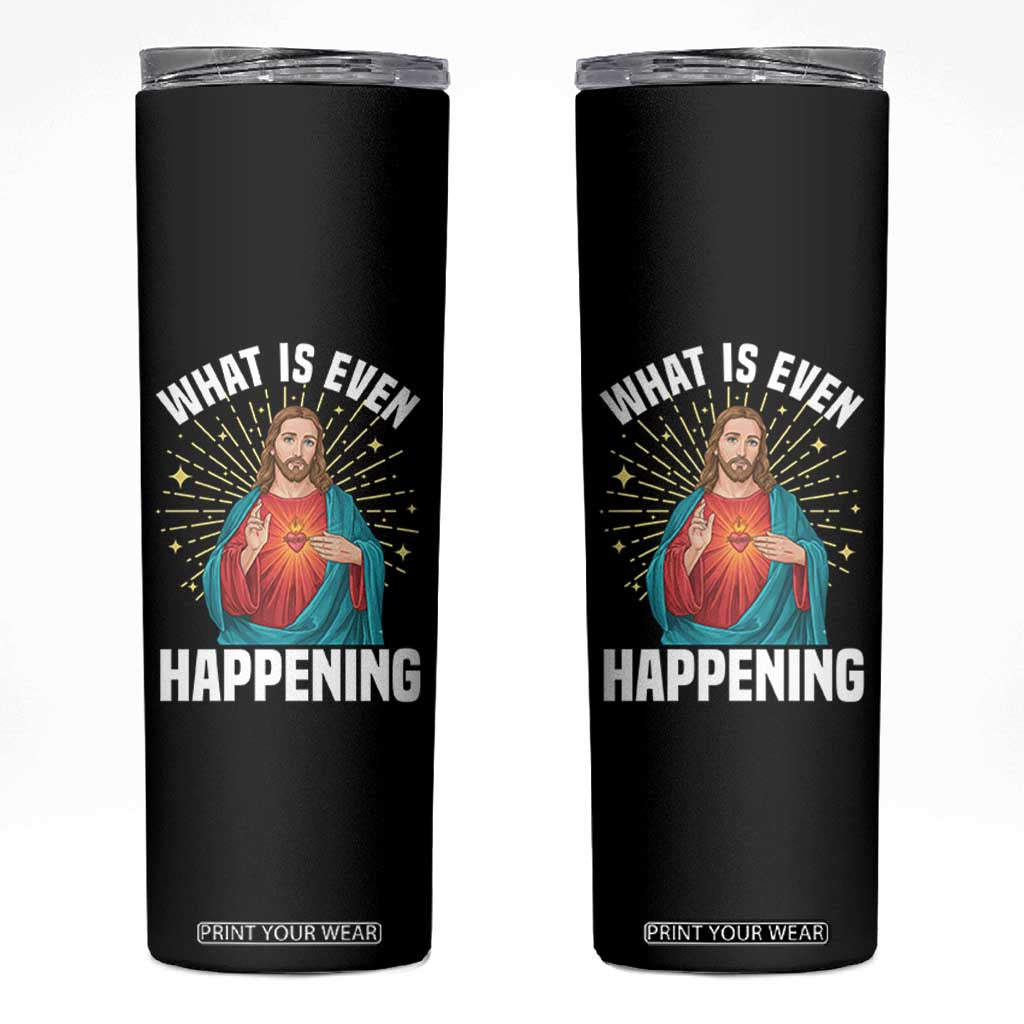 Funny Christian Skinny Tumbler What Is Even Happening TS14 Black Print Your Wear