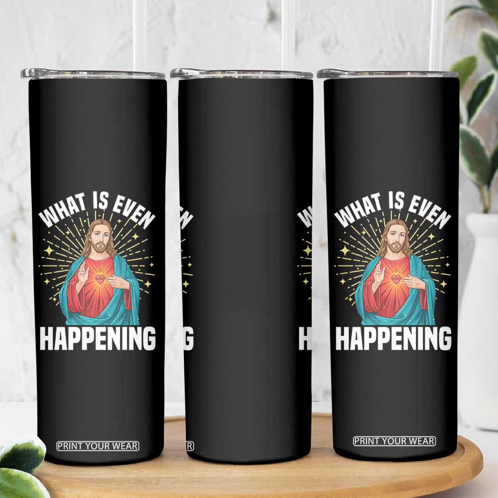 Funny Christian Skinny Tumbler What Is Even Happening TS14 Print Your Wear