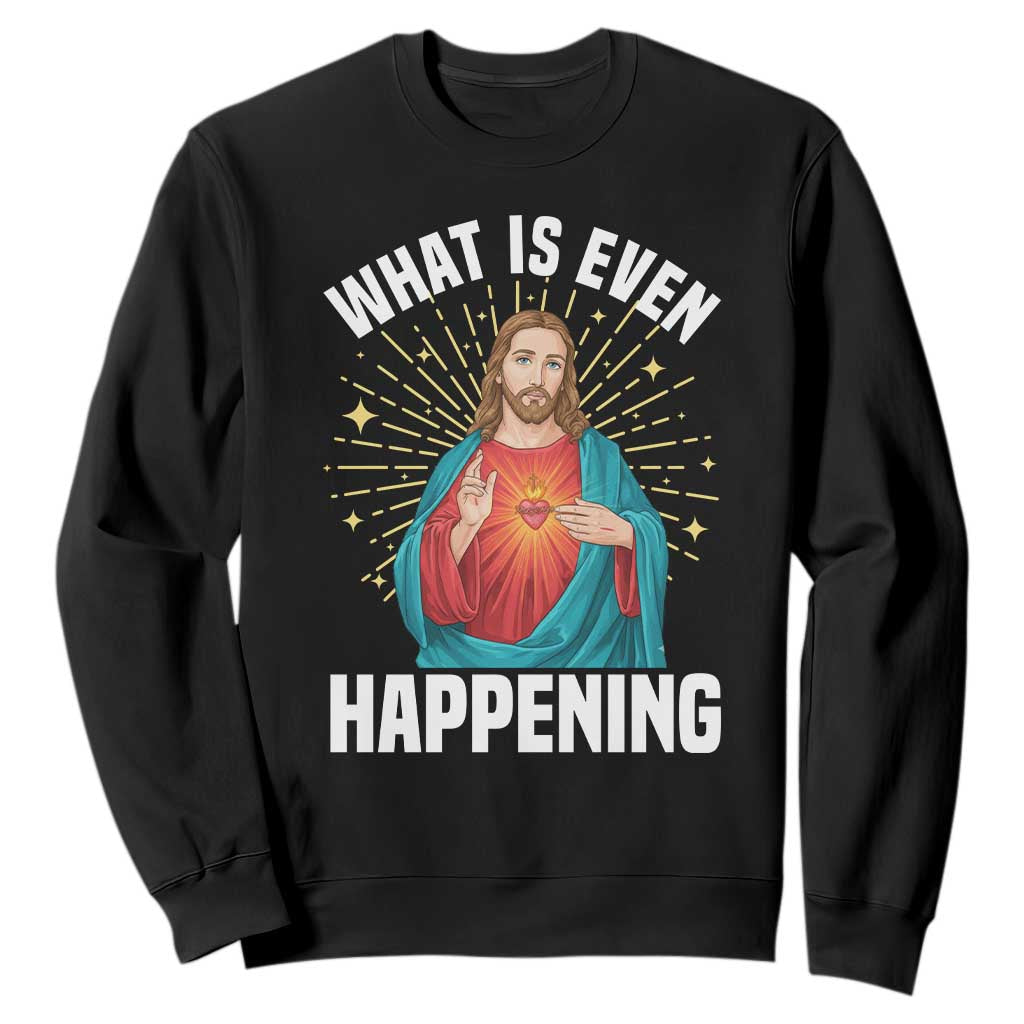 Funny Christian Sweatshirt What Is Even Happening TS14 Black Print Your Wear